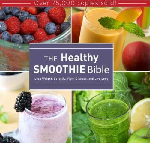 The Healthy Smoothie Bible: Lose Weight, Detoxify, Fight Disease, and Li – GOOD