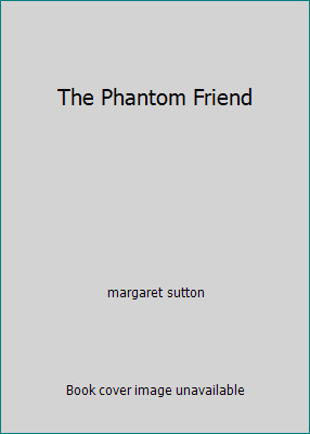 The Phantom Friend by margaret sutton