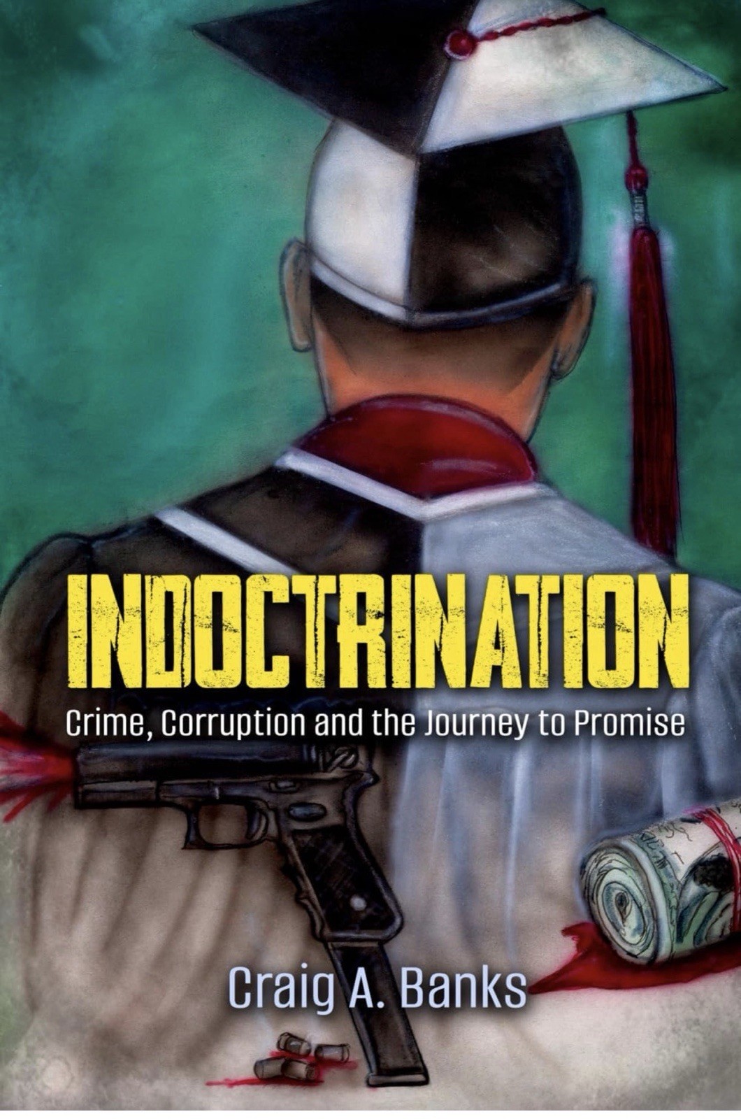 Indoctrination: Crime, Corruption and the Journey to Promise by Craig A. Banks P