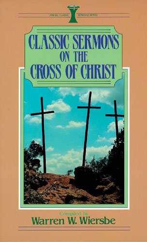 Classic Sermons on the Cross of – Paperback, by Wiersbe Warren W. – Very Good