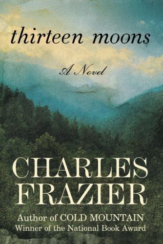 Thirteen Moons: A Novel – hardcover, Charles Frazier, 9780375509322