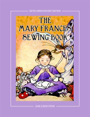 The Mary Frances Sewing Book 100th Anniversary Edition: A Children’s Story-Inst
