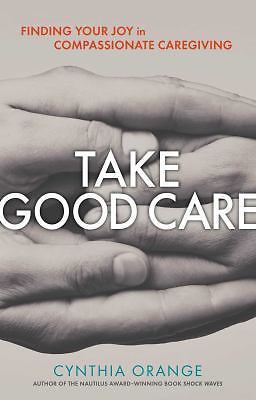 Take Good Care: Finding Your Joy in Co- paperback, 9781616496739, Cynthia Orange