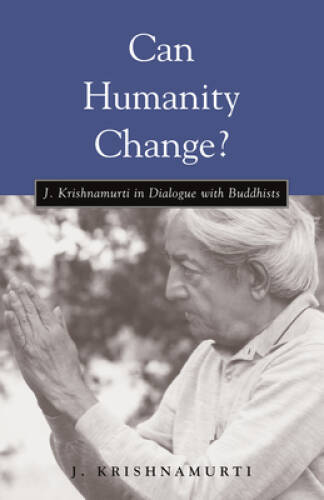 Can Humanity Change?: J. Krishnamurti in Dialogue with Buddhists – VERY GOOD