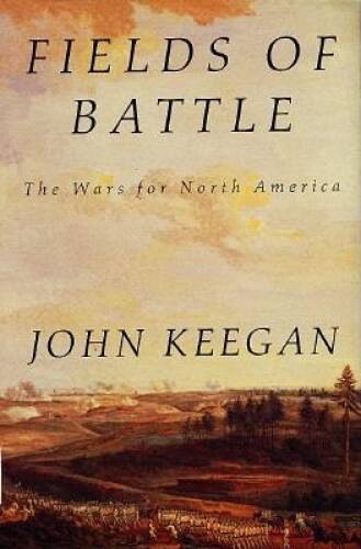 Fields of Battle: The Wars for North America – Hardcover By Keegan, John – GOOD