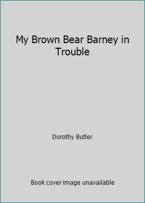 My Brown Bear Barney in Trouble by Dorothy Butler