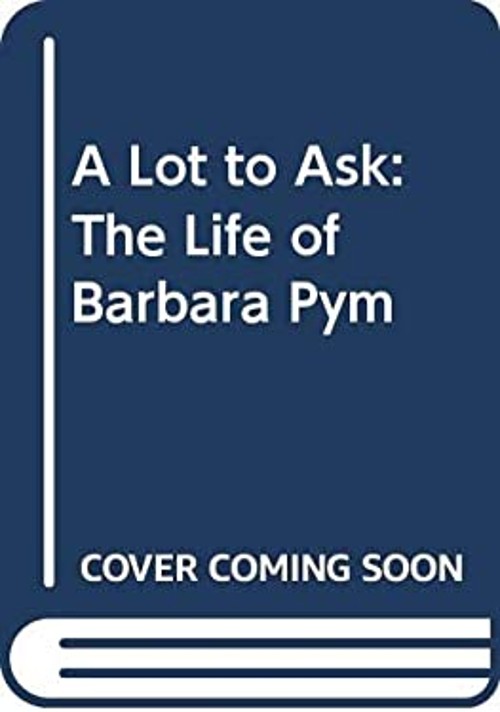 A Lot to Ask : A Life of Barbara Pym Paperback Hazel Holt
