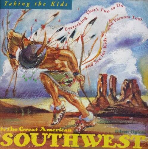 Taking the Kids to the Great American Southwest: Everything Thats Fun to – GOOD