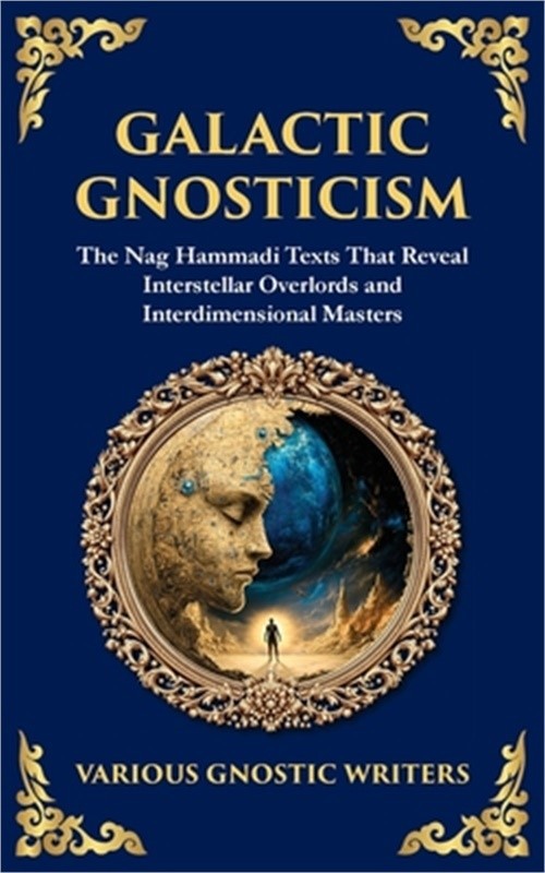 Galactic Gnosticism: The Nag Hammadi Texts That Reveal Interstellar Overlords an