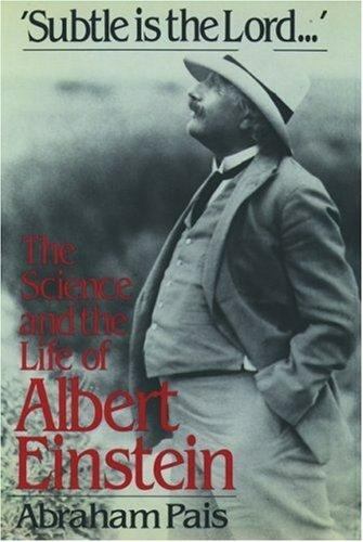 Subtle Is the Lord: The Science and the Life of Albert Einstein by Pais, Abraham