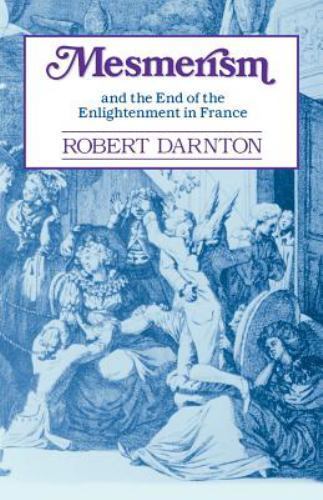 Mesmerism and the End of the Enlightenment in France by Darnton, Robert