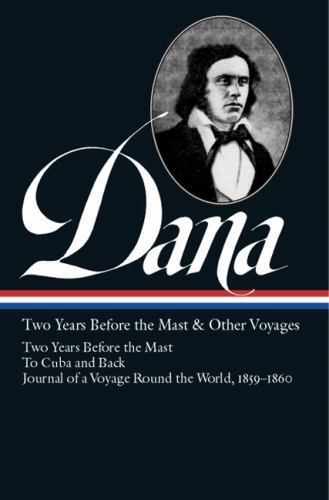 Richard Henry Dana Jr.: Two Years Before the Mast & Other Voyages (Loa #161):…