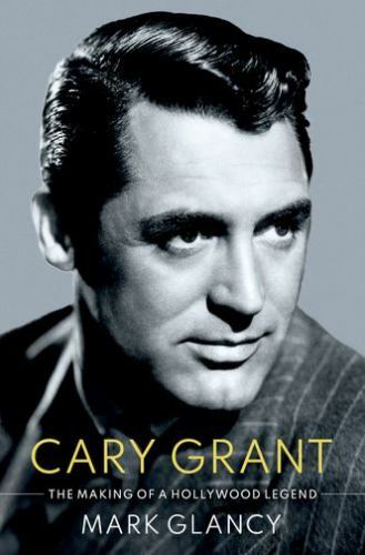Cary Grant, the Making of a Hollywood Legend (Cultural Biographies), Glancy, Mar