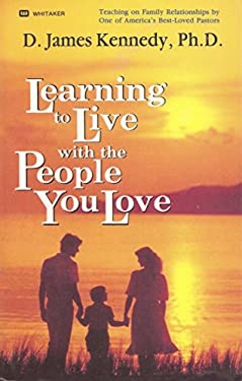 Learning to Live with the People You Love D. James Kennedy