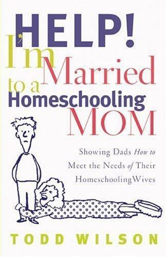 Help! I’m Married to a Homeschooling Mom: Sh- Todd Wilson, 0802429432, paperback