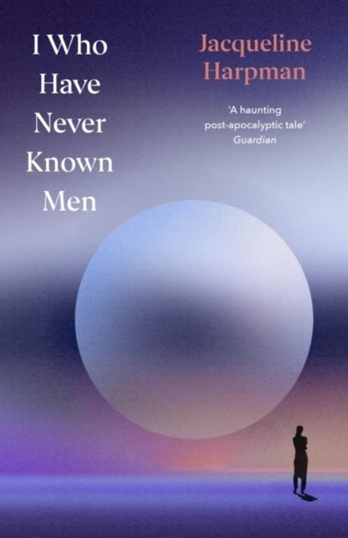 Jacqueline Harpman I Who Have Never Known Men. Deluxe Edition