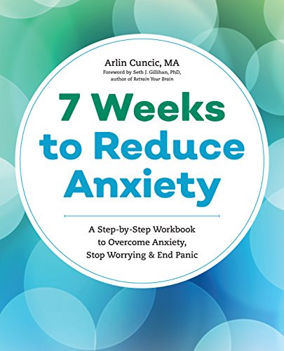 The Anxiety Workbook: A 7-Week Plan to Overcome Anxiety, Stop Worrying, and E…
