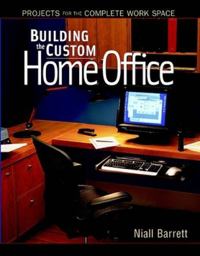 Building the Custom Home Office: Projects for the Complete Home Wor – GOOD