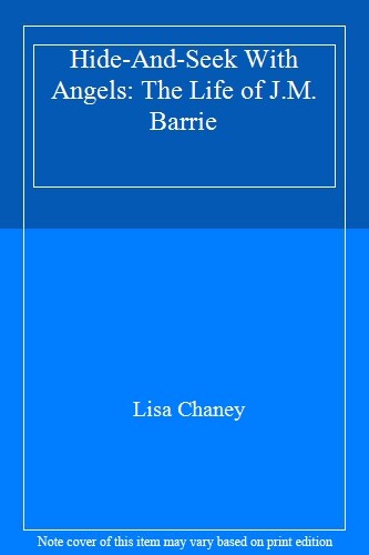 Hide-And-Seek With Angels: The Life of J.M. Barrie By Lisa Chan