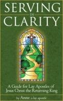 Serving in Clarity: A Guide for Lay Apostles of Jesus Christ the Returning K…
