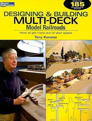 Designing & Building Multi-Deck Model Railroads (Model Railroader), Tony Koester