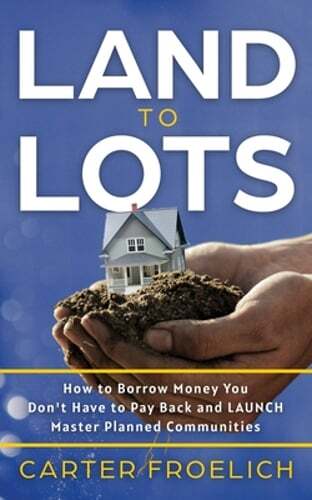 Land to Lots: How to Borrow Money You Don’t Have to Pay Back and LAUNCH Master