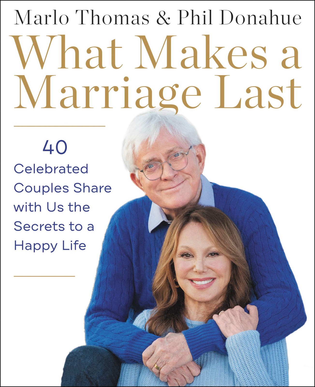 What Makes a Marriage Last: 40 Celebrated Couples Share with Us the Secrets …