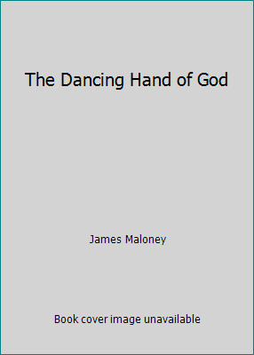 The Dancing Hand of God by James Maloney