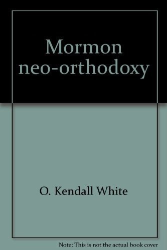 Mormon neo-orthodoxy: A crisis theology by O. Kendall White