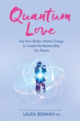 Quantum Love: Use Your Body’s Atomic Energy to Create the Relati