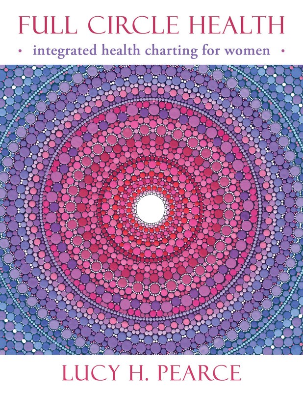 Full Circle Health: integrated health charting for women ~ Pearce, Lucy H. PB