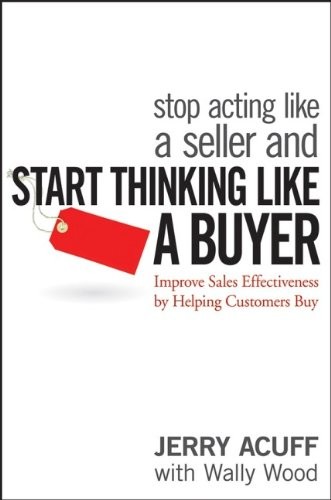 STOP ACTING LIKE A SELLER AND START THINKING LIKE A BUYER: By Jerry Acuff Mint