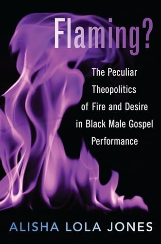 Flaming?: The Peculiar Theopolitics of Fire and Desire in Black Male – VERY GOOD