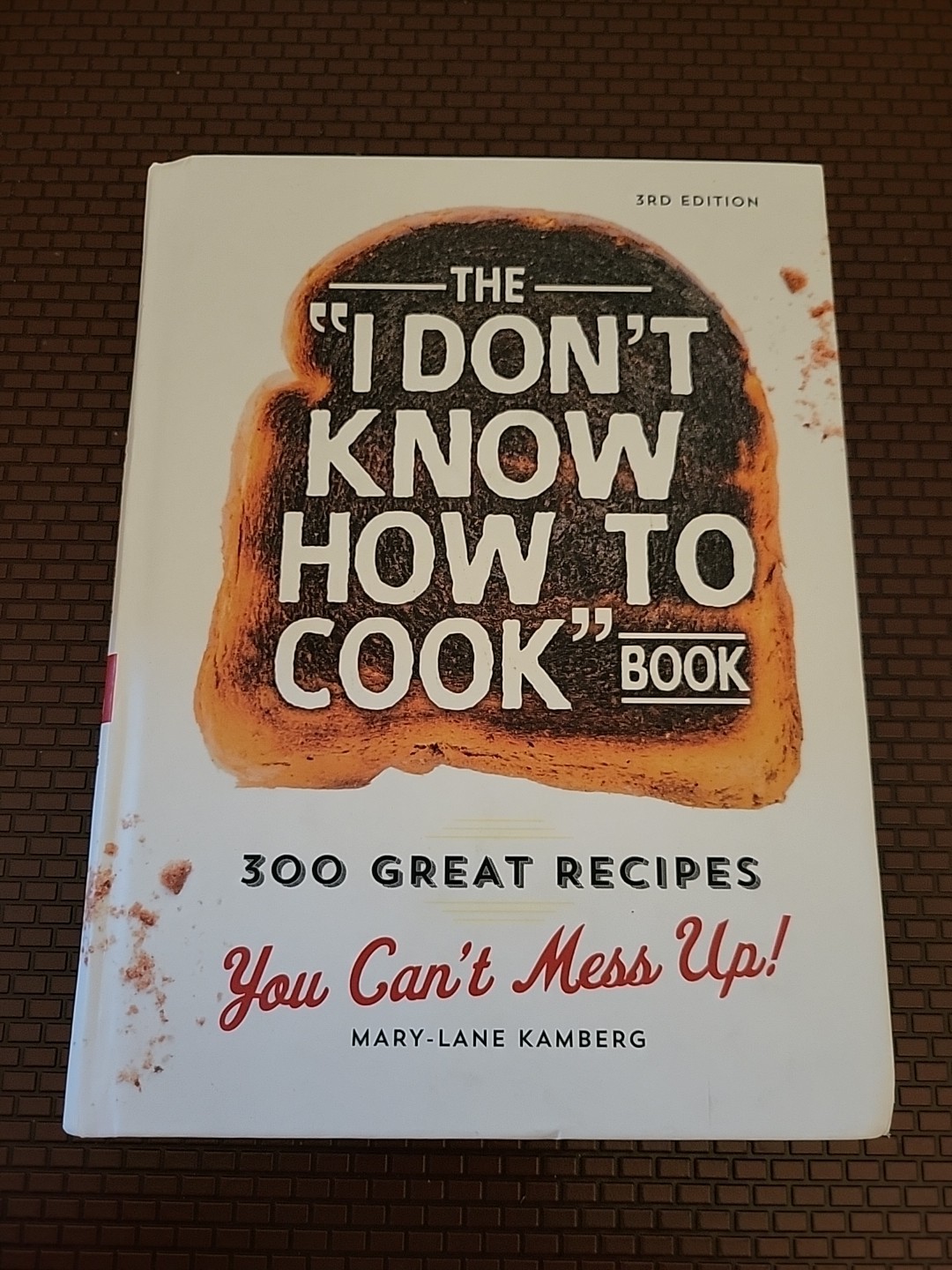 The I Don’t Know How To Cook Book: 300 Great Recipes You Can’t Mess Up!