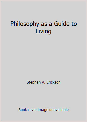 Philosophy as a Guide to Living by Stephen A. Erickson