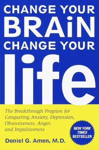 Change Your Brain Change Your Life Daniel G. Amen, M.D. 1998 Self-Help