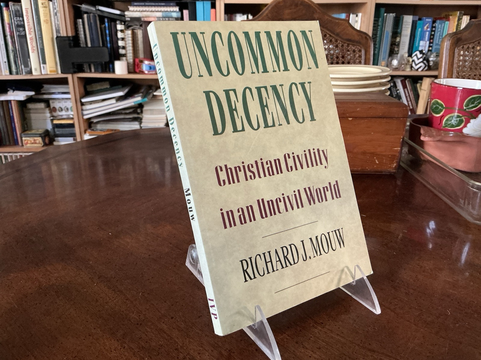 UNCOMMON DECENCY: CHRISTIAN CIVILITY IN AN UNCIVIL WORLD By Richard J. Mouw PB