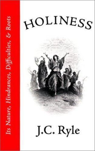 Holiness: Its Nature, Hindrances, Difficulties, and Roots by J. C. Ryle