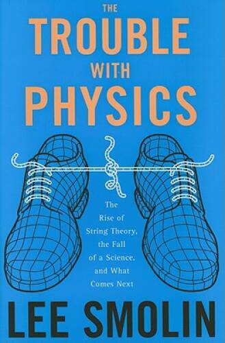 The Trouble With Physics: The Rise of String Theory, the Fall of a S – VERY GOOD