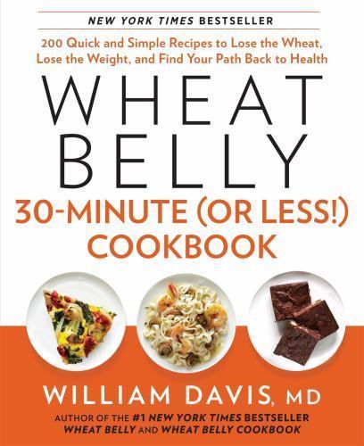 Wheat Belly Ser.: Wheat Belly 30-Minute (or Less!) Cookbook : 200 Quick and…
