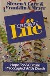 CELEBRATE LIFE: HOPE FOR A CULTURE PREOCCUPIED WITH DEATH By Steven Alan Carr VG