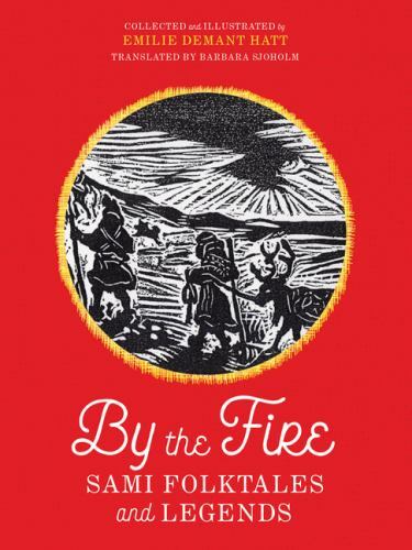 By the Fire : Sami Folktales and Legends, Paperback by Hatt, Emilie Demant; S…