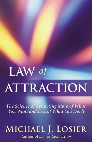 LAW OF ATTRACTION: THE SCIENCE OF ATTRACTING MORE OF WHAT By Michael J. Losier