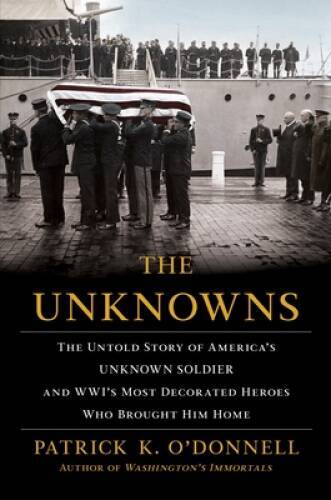 The Unknowns: The Untold Story of Americaâ??s Unknown Soldier and WWIâ??s – GOOD