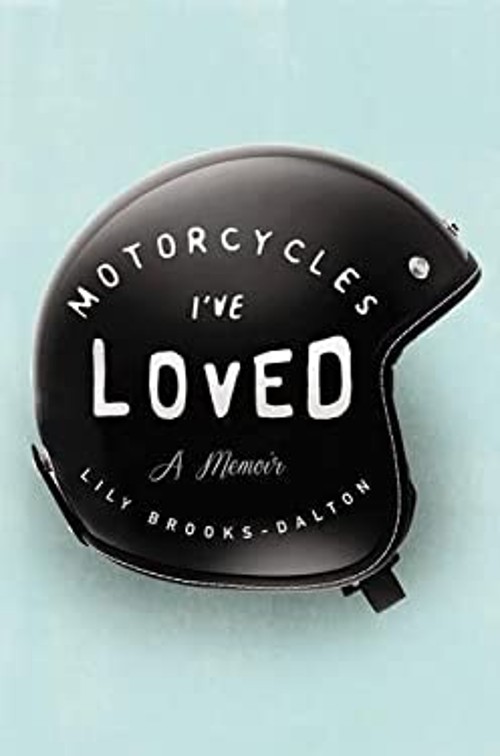 Motorcycles I’ve Loved : A Memoir Hardcover Lily Brooks-Dalton