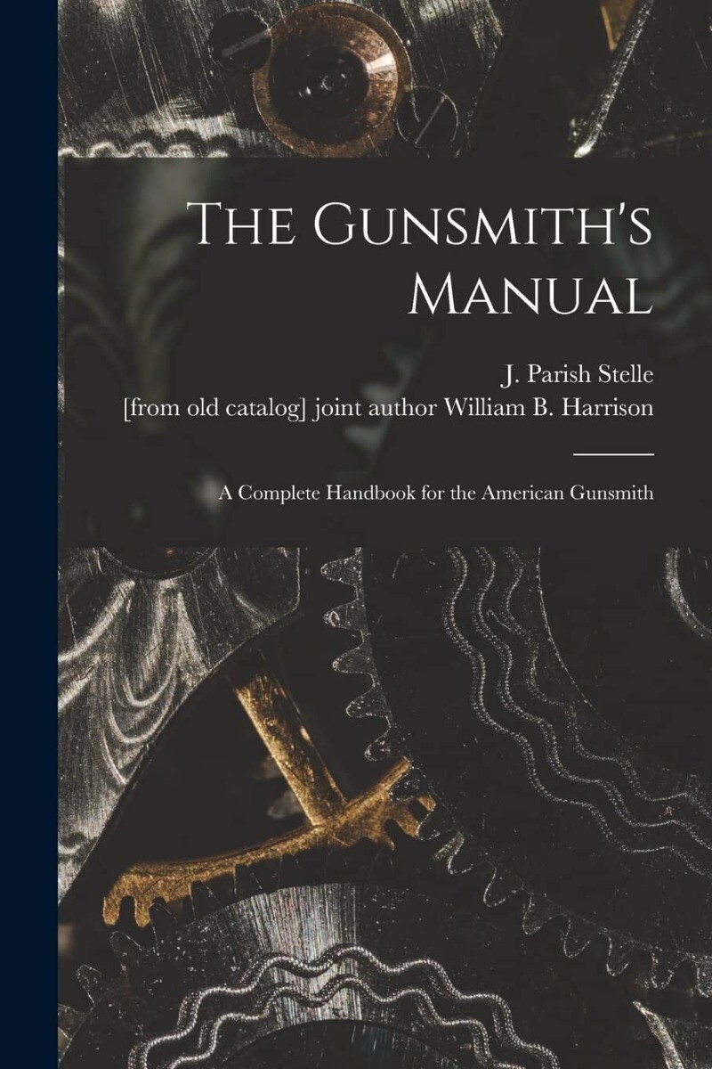 The Gunsmith’s Manual; a Complete Handbook for the American Gunsmith Paperbac…