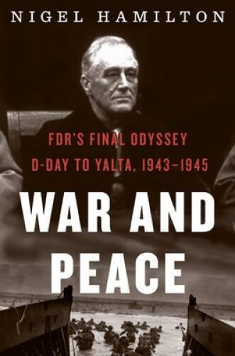 War and Peace: FDR’s Final Odyssey: D-Day to Yalta, 1943â??1945 – VERY GOOD