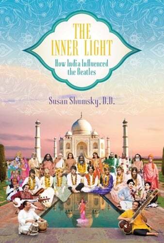 The Inner Light: How India Influenced the Beatles by Susan Shumsky: New
