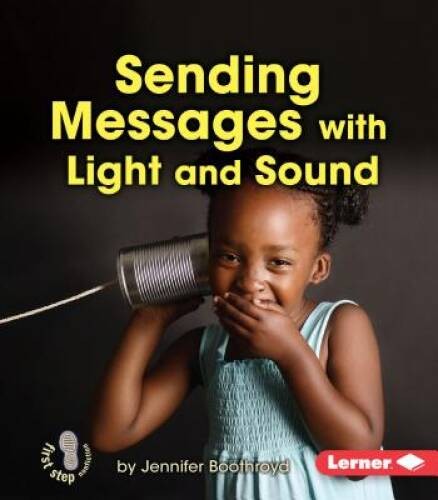 Sending Messages With Light and Sound (First Step Nonfiction: Light and – GOOD