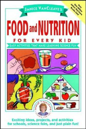 Janice VanCleave’s Food and Nutrition for Every Kid: Easy Activities That – GOOD